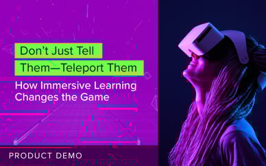 Don’t Just Tell Them—Teleport Them: How Immersive Learning Changes the Game