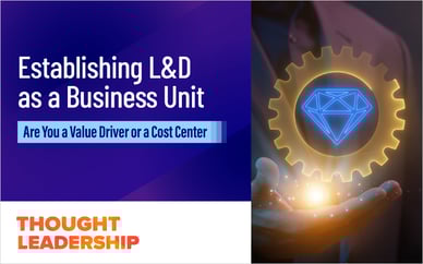Establishing L&D as a Business Unit: Are You a Value Driver or a Cost Center?