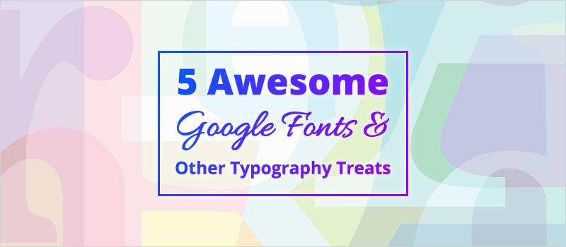 5 Awesome Google Fonts _ Other Typography Treats_Blog Header