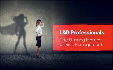 L&D Professionals: The Unsung Heroes of Risk Management