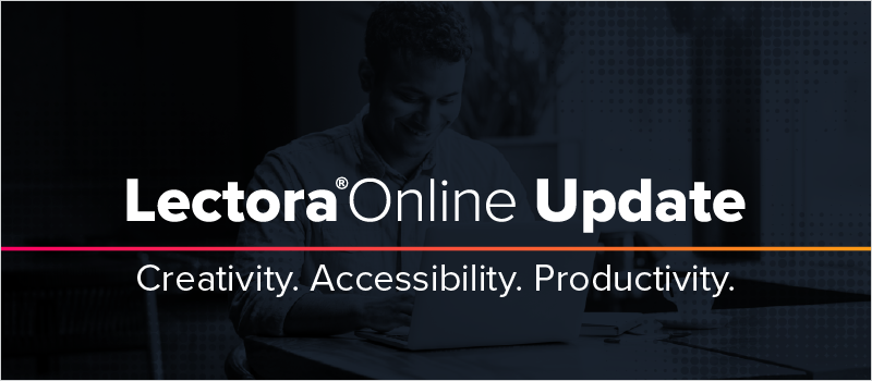 Lectora Online Update- Creativity. Accessibility. Productivity
