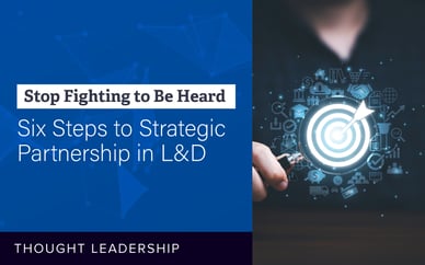 Stop Fighting to Be Heard: Six Steps to Strategic Partnership in L&D