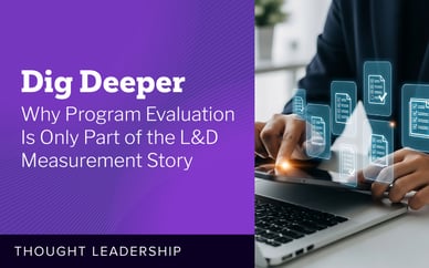 Dig Deeper: Why Program Evaluation Is Only Part of the L&D Measurement Story