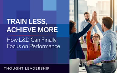 Train Less, Achieve More: How L&D Can Finally Focus on Performance