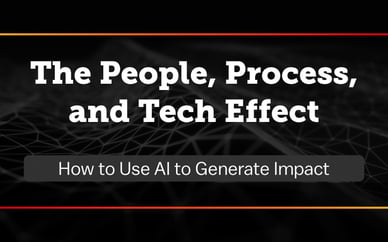 The People, Process, and Tech Effect:&nbsp;How to Use AI to Generate Impact