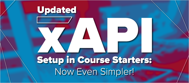 Updated xAPI Setup in Course Starters- Now Even Simpler!_Blog Header 800x350