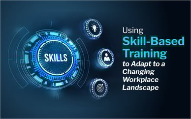 Using Skill-Based Training to Adapt to a Changing Workplace Landscape
