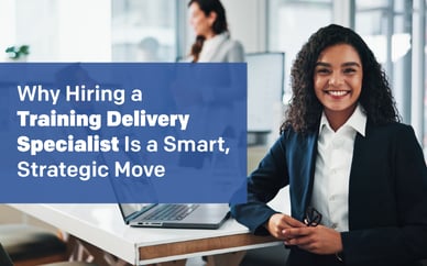 Why Hiring a Training Delivery Specialist Is a Smart, Strategic Move