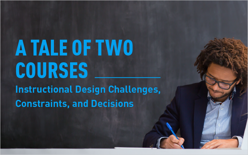 A Tale of Two Courses—Instructional Design Challenges, Constraints, and Decisions_Blog Featured Image 800x500