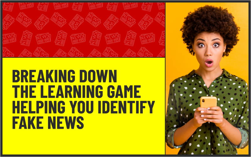 Breaking Down the Learning Game Helping You Identify Fake News
