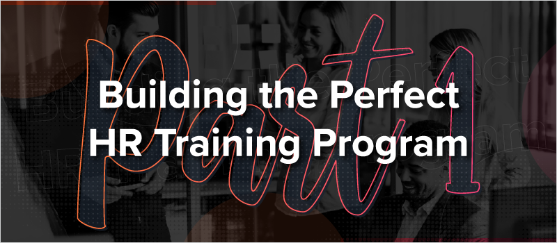 Building the Perfect HR Training Program - Part 1_Blog Header 800x350