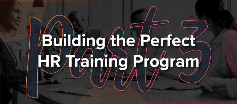 Building the Perfect HR Training Program - Part 3