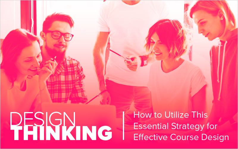 Design Thinking- How to Utilize This Essential Strategy for Effective Course Design_Blog Featured Image 800x500