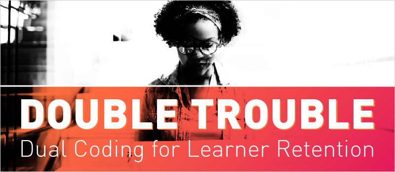 Double Trouble- Dual Coding for Learner Retention_Blog Header 800x350
