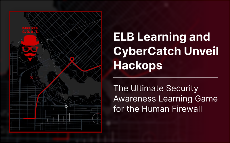 ELB Learning and CyberCatch Unveil Hackops: The Ultimate Security Awareness Learning Game for the Human Firewall