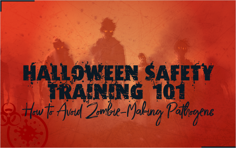 Halloween Safety Training 101- How to Avoid Zombie-Making Pathogens_Blog Featured Image 800x500