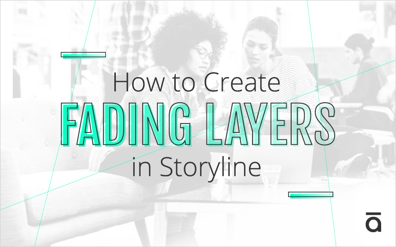 How to Create Fading Layers in Storyline_Blog Featured Image 800x500