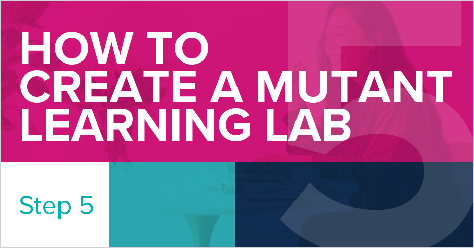 How to Create a Mutant Learning Lab - Step 5