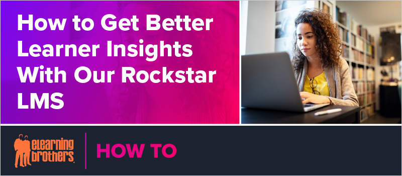 How to Get Better Learner Insights With Our Rockstar LMS