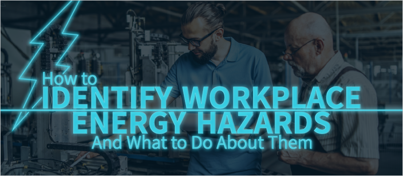 How to Identify Workplace Energy Hazards—And What to Do About Them_Blog Header 800x350