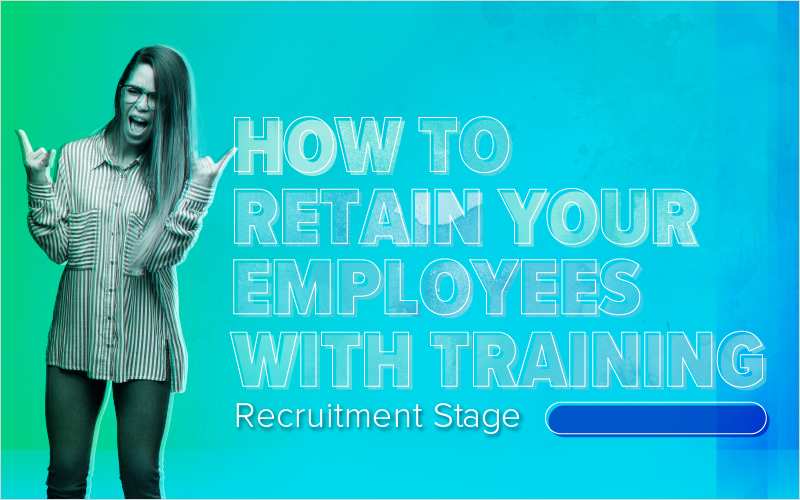 How to Retain Your Employees With Training- Recruitment Stage