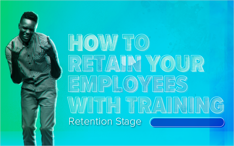 How to Retain Your Employees With Training: Retention Stage