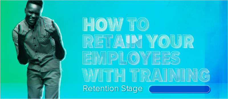 How to Retain Your Employees With Training- Retention Stage