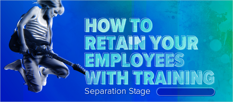 How to Retain Your Employees With Training- Separation Stage_Blog Header 800x350