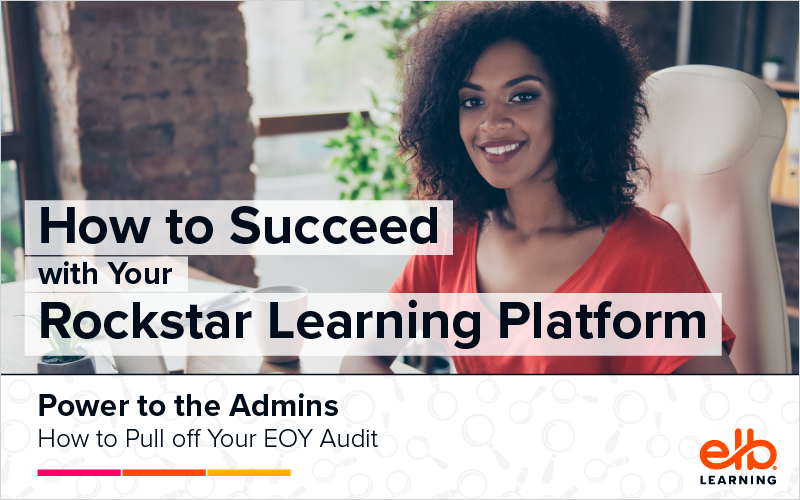 How to Succeed with Your Rockstar Learning Platform - Power to the Admins: How to Pull off Your EOY Audit