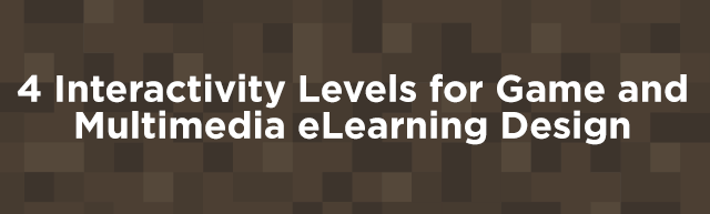 4 Interactivity Levels for Game and Multimedia eLearning Design