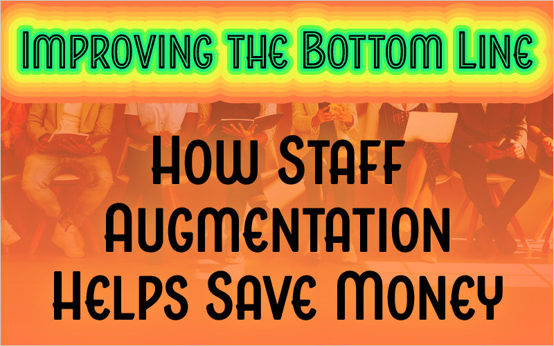 Improving the Bottom Line: How Staff Augmentation Helps Save Money