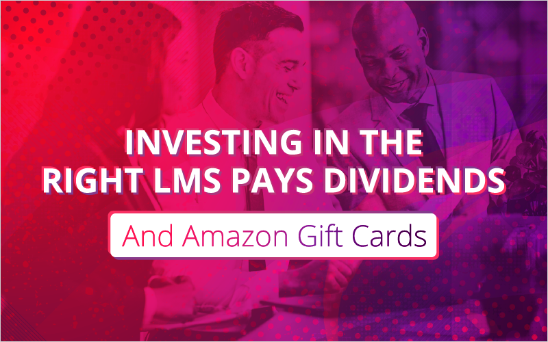 Investing in the Right LMS Pays Dividends (And Amazon Gift Cards)