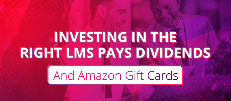 Investing in the Right LMS Pays Dividends—And Amazon Gift Cards_Blog Header 800x350