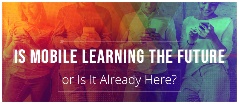 Is Mobile Learning the Future—or Is It Already Here__Blog Header 800x350