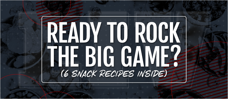 Ready to Rock the Big Game_ (6 Snack Recipes Inside)_Blog Header 800x350