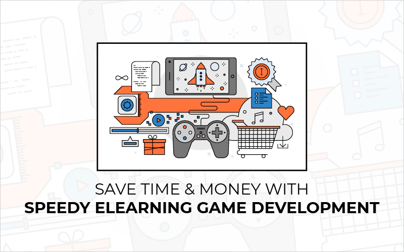 Save Time _ Money With Speedy eLearning Game Development_Blog Featured Image 800x500