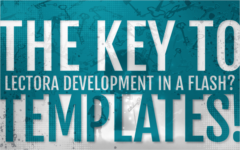 The Key to Lectora Development in a Flash? Templates!