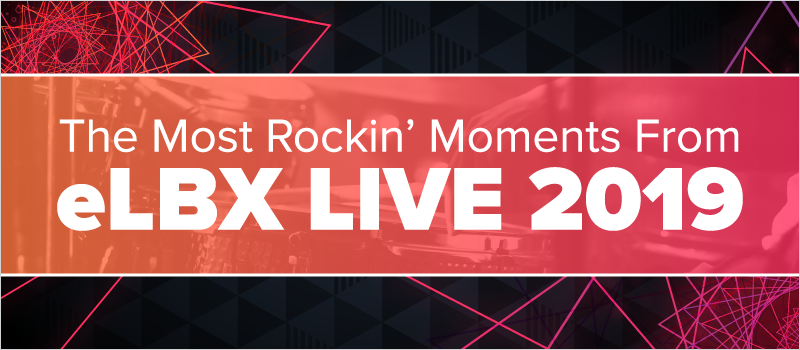 The Most Rockin_ Moments From eLBX Live 2019_Blog Header 800x350