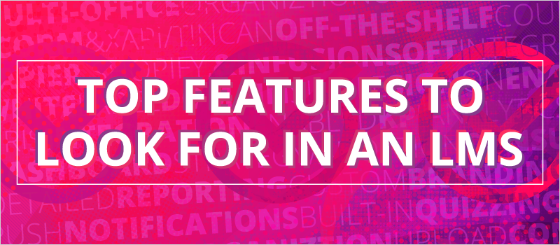 Top Features to Look for in an LMS_Blog Header 800x350