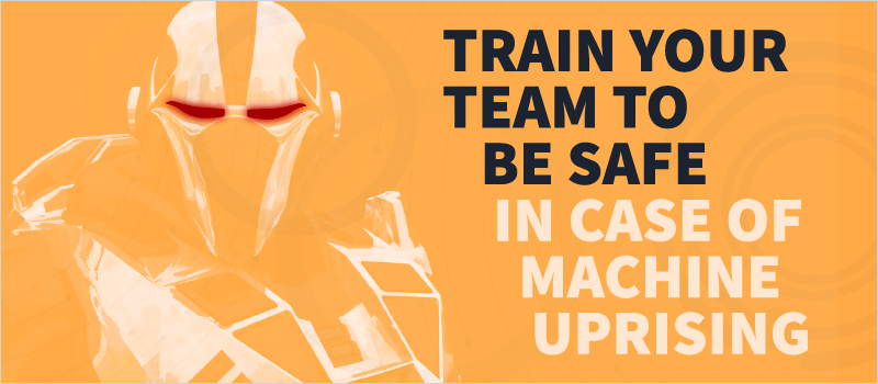 Train Your Team to Be Safe In Case of Machine Uprising_Blog Header 800x350