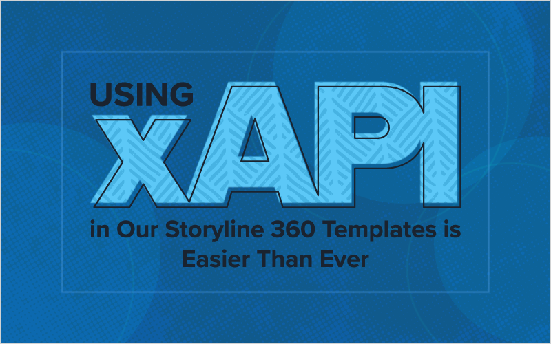 Using xAPI in Our Storyline 360 Templates is Easier Than Ever