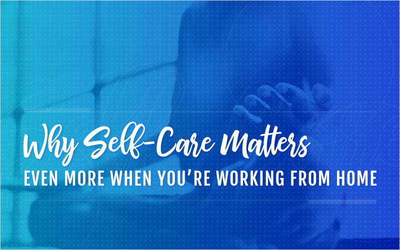 Why self care matters even when you're working from home