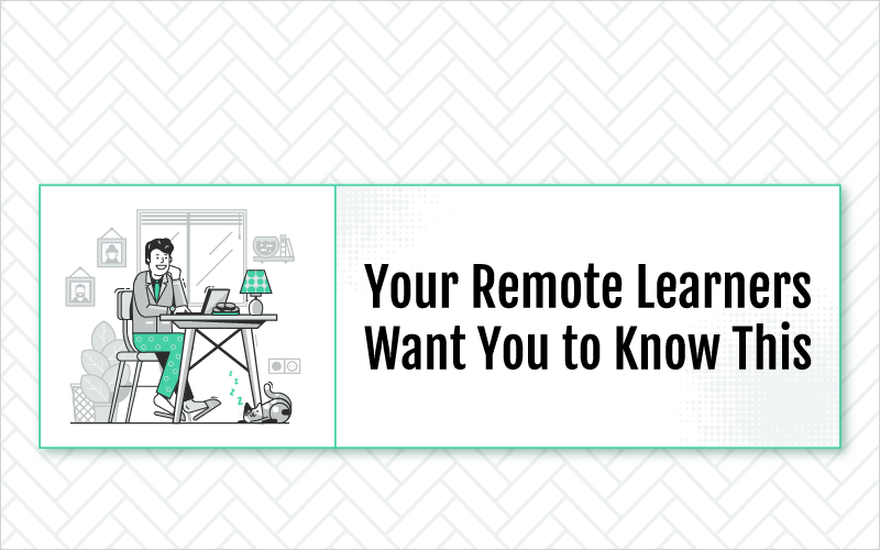 Your Remote Learners Want You to Know This