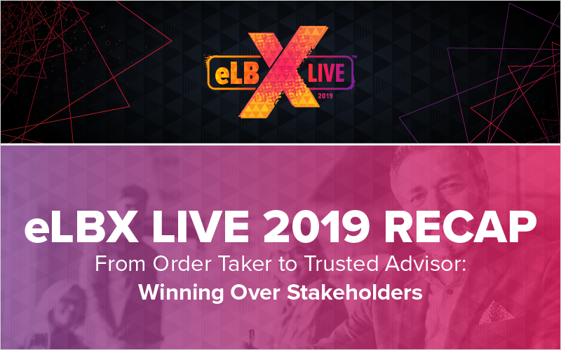 eLBX Live 2019 Recap- From Order Taker to Trusted Advisor- Winning Over Stakeholders_Blog Featured Image 800x500