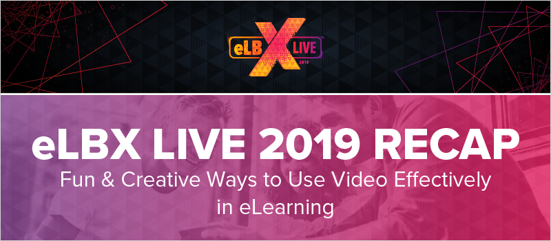 eLBX Live 2019 Recap- Fun _ Creative Ways to Use Video Effectively in eLearning_Blog Header 800x350