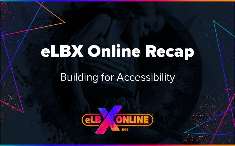 eLBX Online 2020: Building for Accessibility: Tips, Tools, and Traps